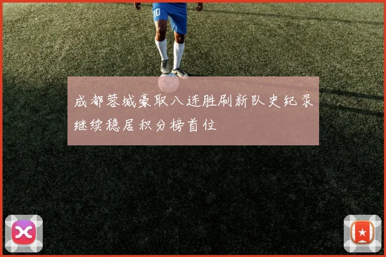 成都蓉城豪取八连胜刷新队史纪录继续稳居积分榜首位