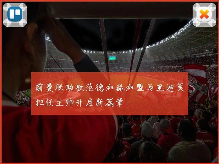 前曼联助教范德加赫加盟马里迪莫担任主帅开启新篇章